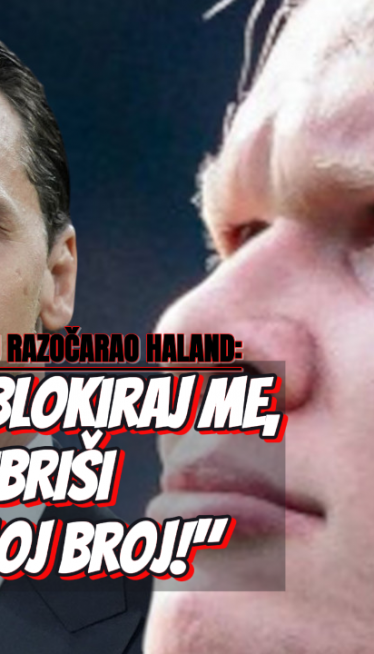 "ИЗБРИШИ МОЈ БРОЈ" Ибру разочарао Ерлинг, испрозивао га